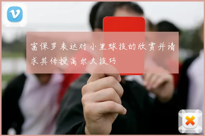 富保罗表达对小里球技的欣赏并请求其传授高尔夫技巧